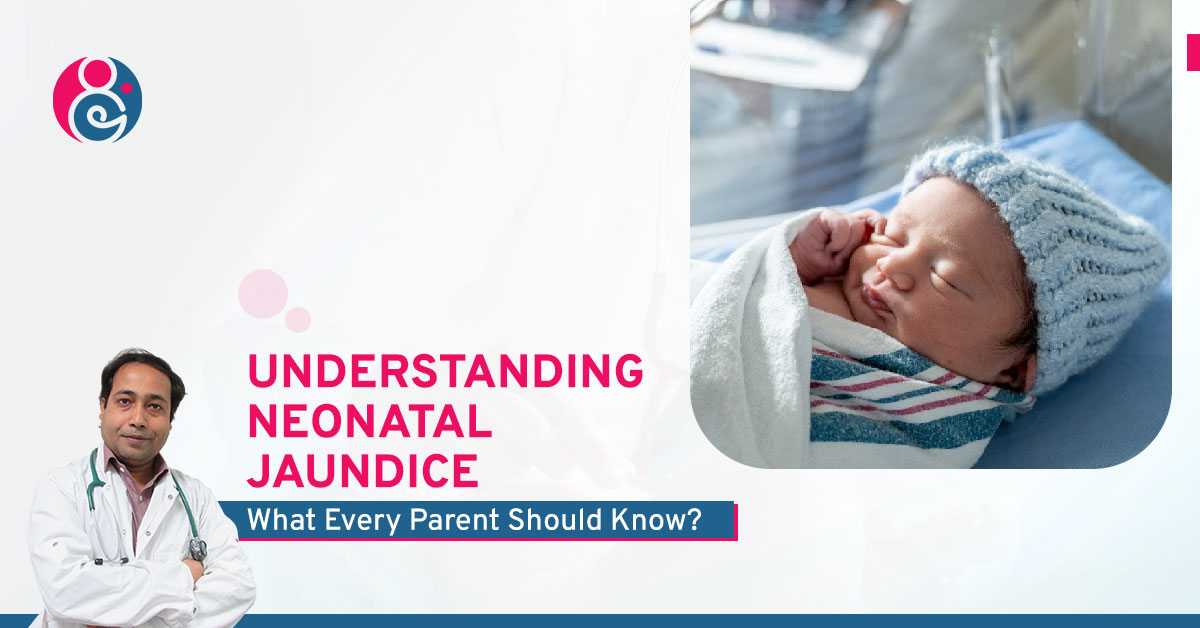 Understanding Neonatal Jaundice: What Every Parent Should Know